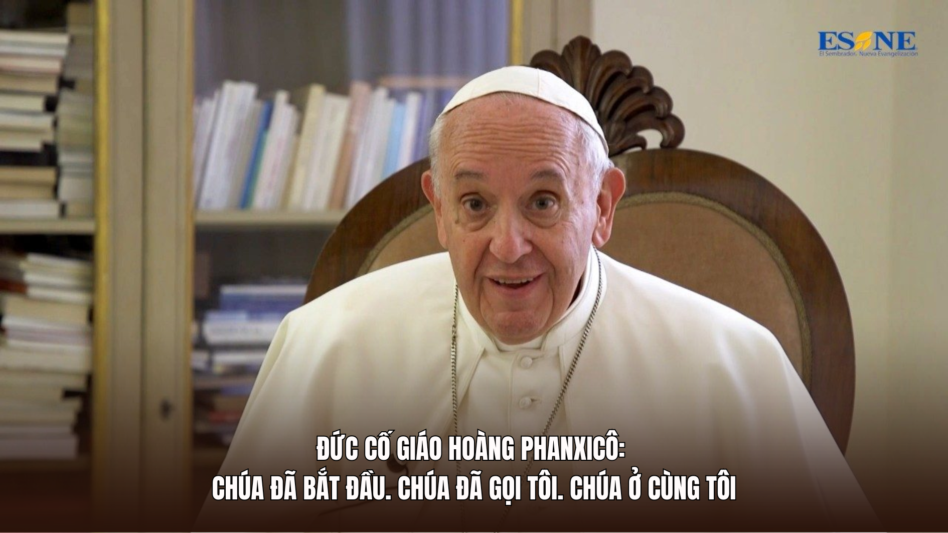 Đức cố Giáo hoàng Phanxicô: Chúa đã bắt đầu. Chúa đã gọi tôi. Chúa ở cùng tôi